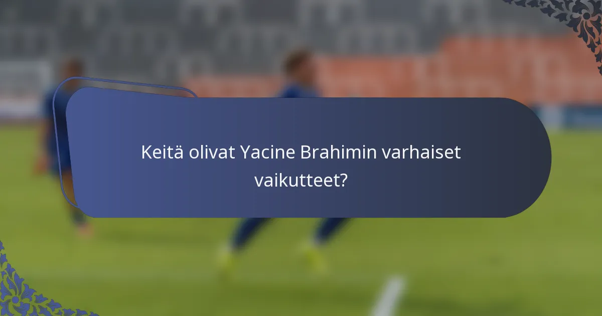 Keitä olivat Yacine Brahimin varhaiset vaikutteet?