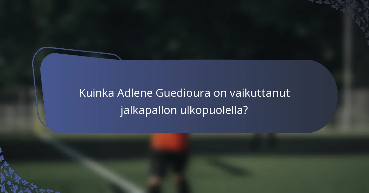 Kuinka Adlene Guedioura on vaikuttanut jalkapallon ulkopuolella?