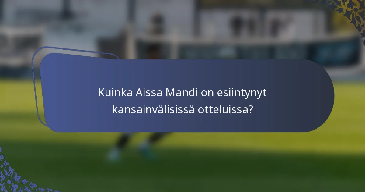 Kuinka Aissa Mandi on esiintynyt kansainvälisissä otteluissa?