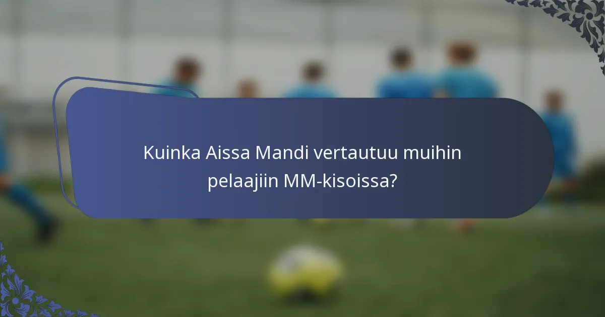 Kuinka Aissa Mandi vertautuu muihin pelaajiin MM-kisoissa?