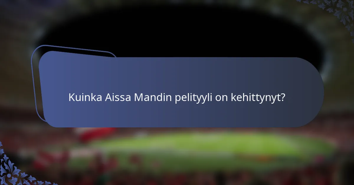 Kuinka Aissa Mandin pelityyli on kehittynyt?