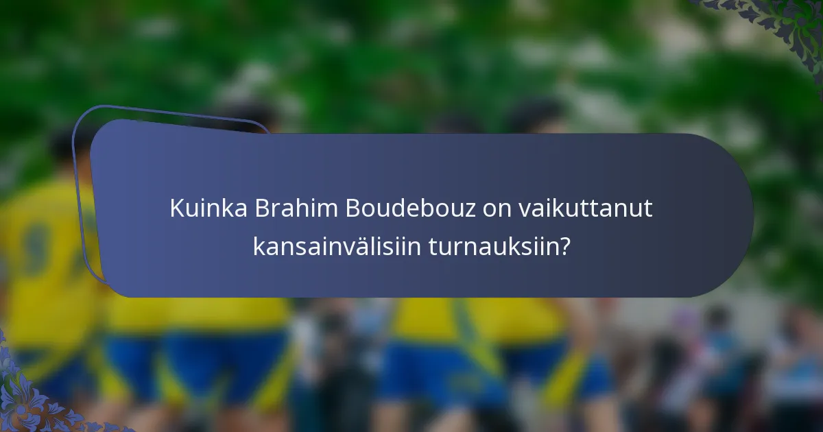 Kuinka Brahim Boudebouz on vaikuttanut kansainvälisiin turnauksiin?