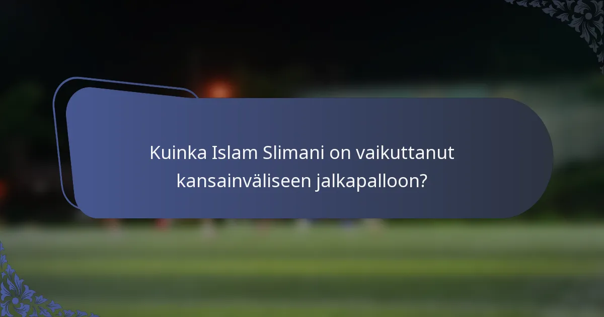 Kuinka Islam Slimani on vaikuttanut kansainväliseen jalkapalloon?
