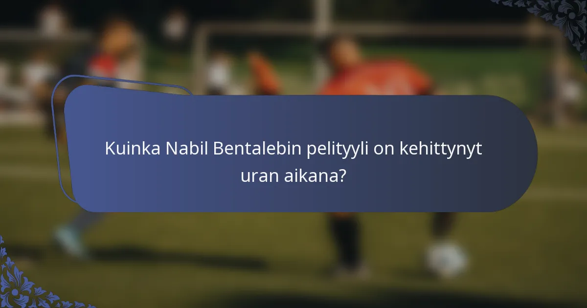 Kuinka Nabil Bentalebin pelityyli on kehittynyt uran aikana?