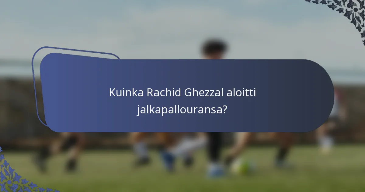 Kuinka Rachid Ghezzal aloitti jalkapallouransa?