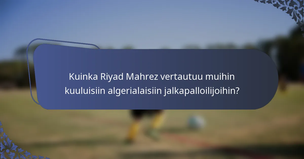Kuinka Riyad Mahrez vertautuu muihin kuuluisiin algerialaisiin jalkapalloilijoihin?