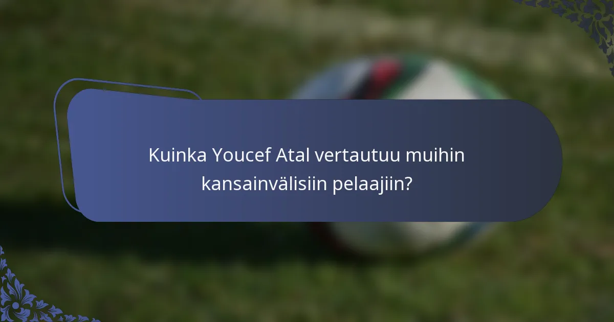 Kuinka Youcef Atal vertautuu muihin kansainvälisiin pelaajiin?