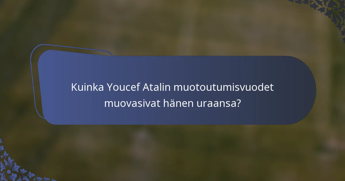 Kuinka Youcef Atalin muotoutumisvuodet muovasivat hänen uraansa?