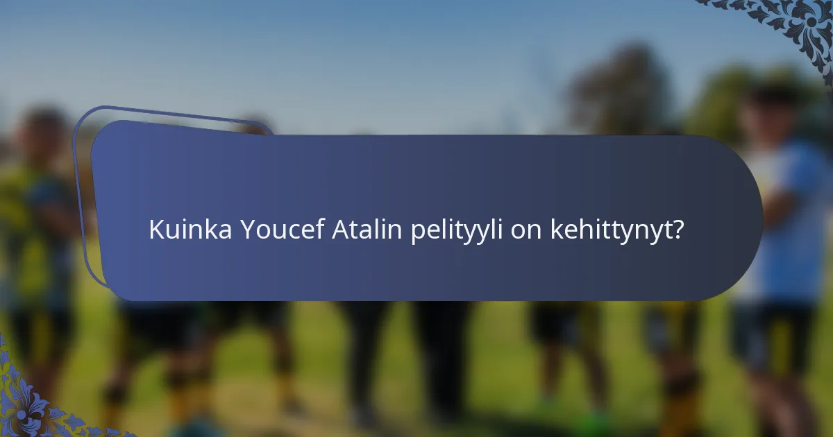 Kuinka Youcef Atalin pelityyli on kehittynyt?