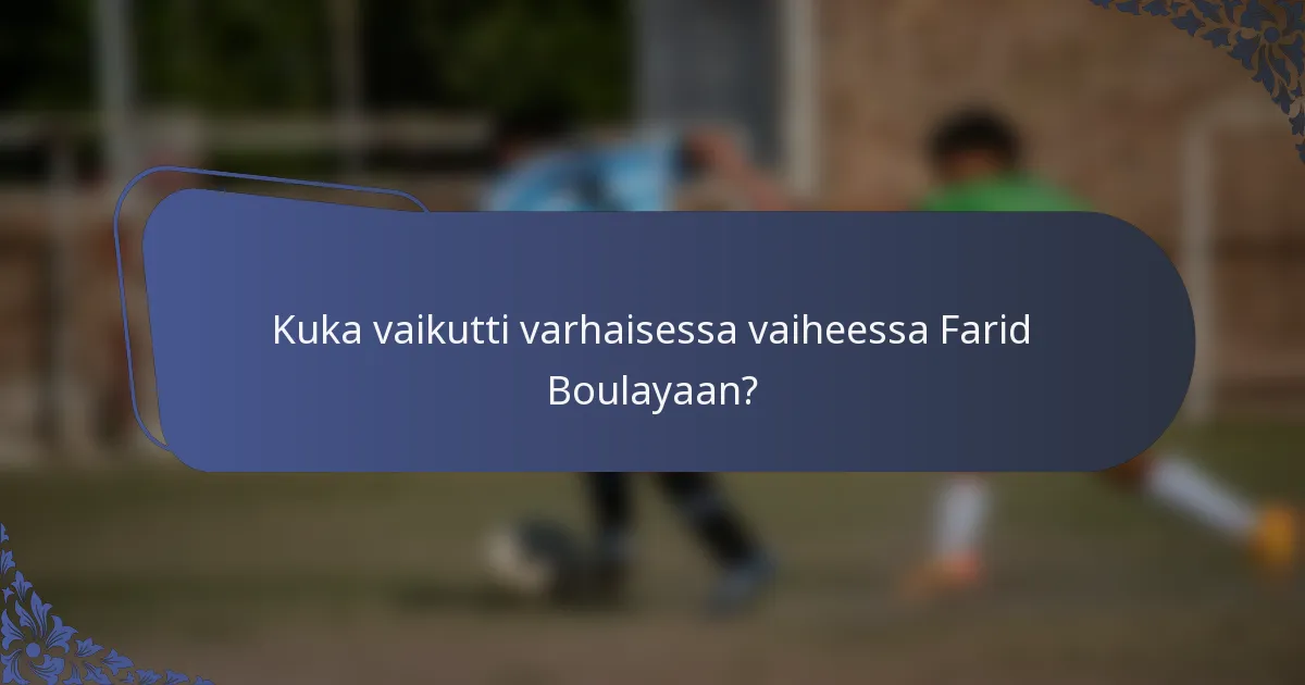 Kuka vaikutti varhaisessa vaiheessa Farid Boulayaan?