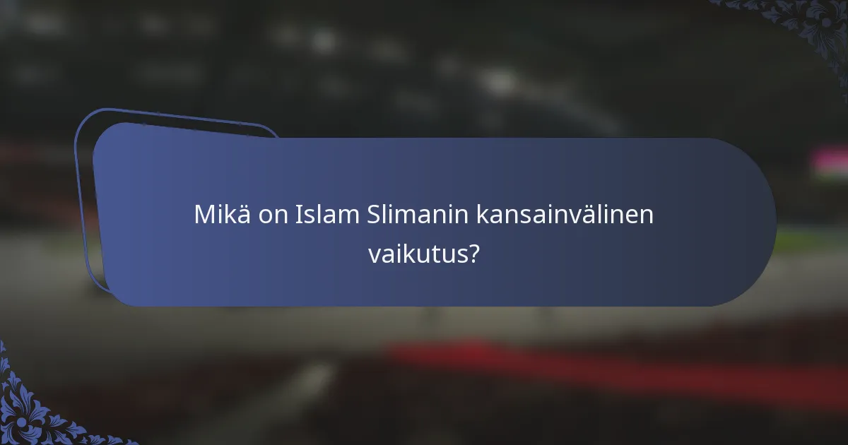 Mikä on Islam Slimanin kansainvälinen vaikutus?
