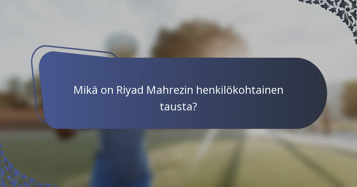 Mikä on Riyad Mahrezin henkilökohtainen tausta?