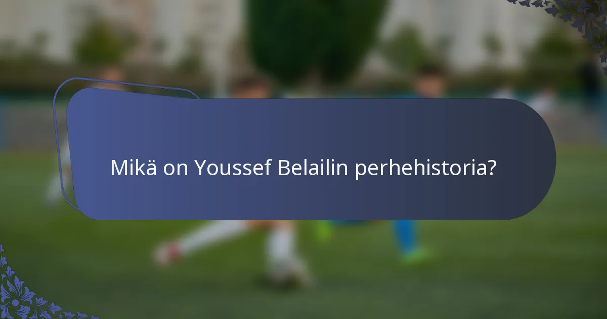 Mikä on Youssef Belailin perhehistoria?