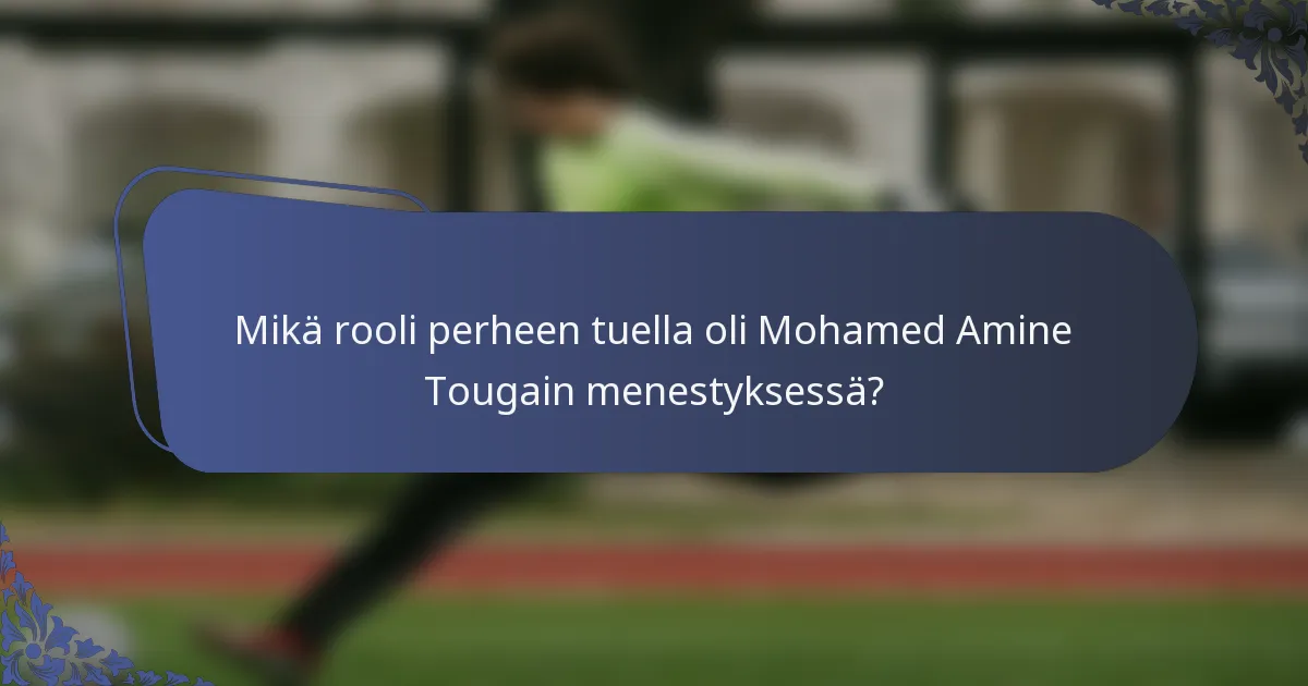 Mikä rooli perheen tuella oli Mohamed Amine Tougain menestyksessä?