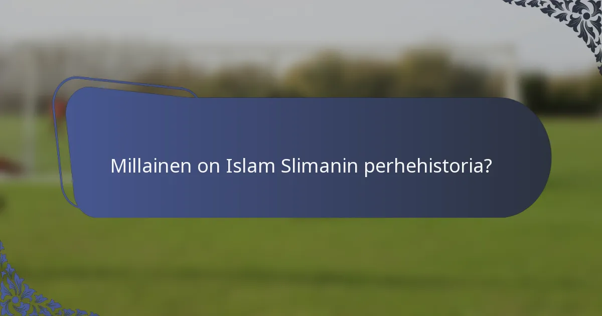 Millainen on Islam Slimanin perhehistoria?