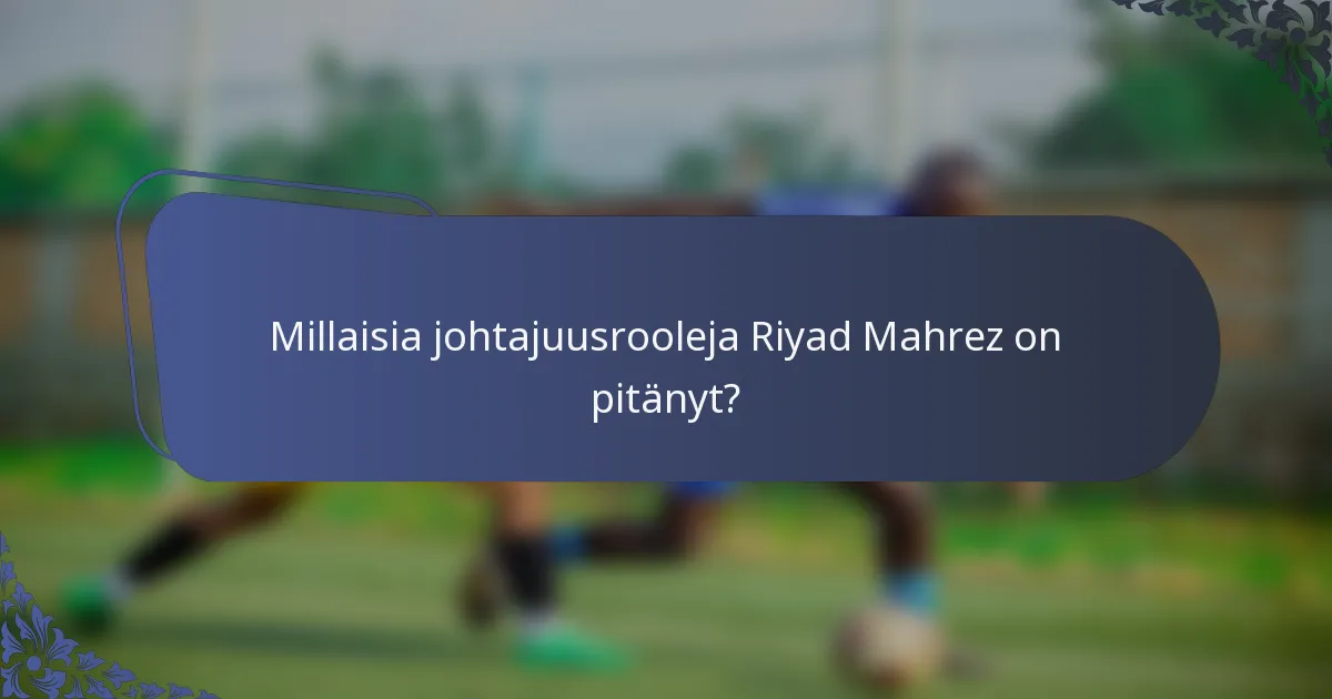 Millaisia johtajuusrooleja Riyad Mahrez on pitänyt?
