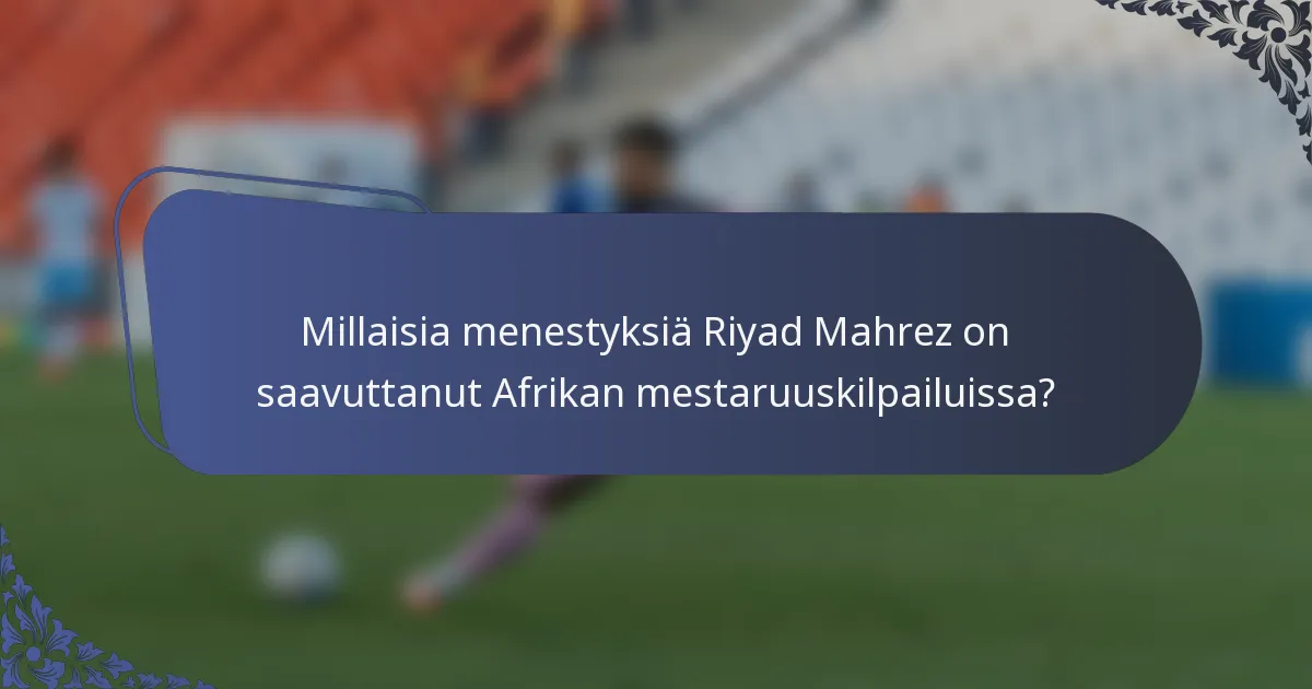 Millaisia menestyksiä Riyad Mahrez on saavuttanut Afrikan mestaruuskilpailuissa?
