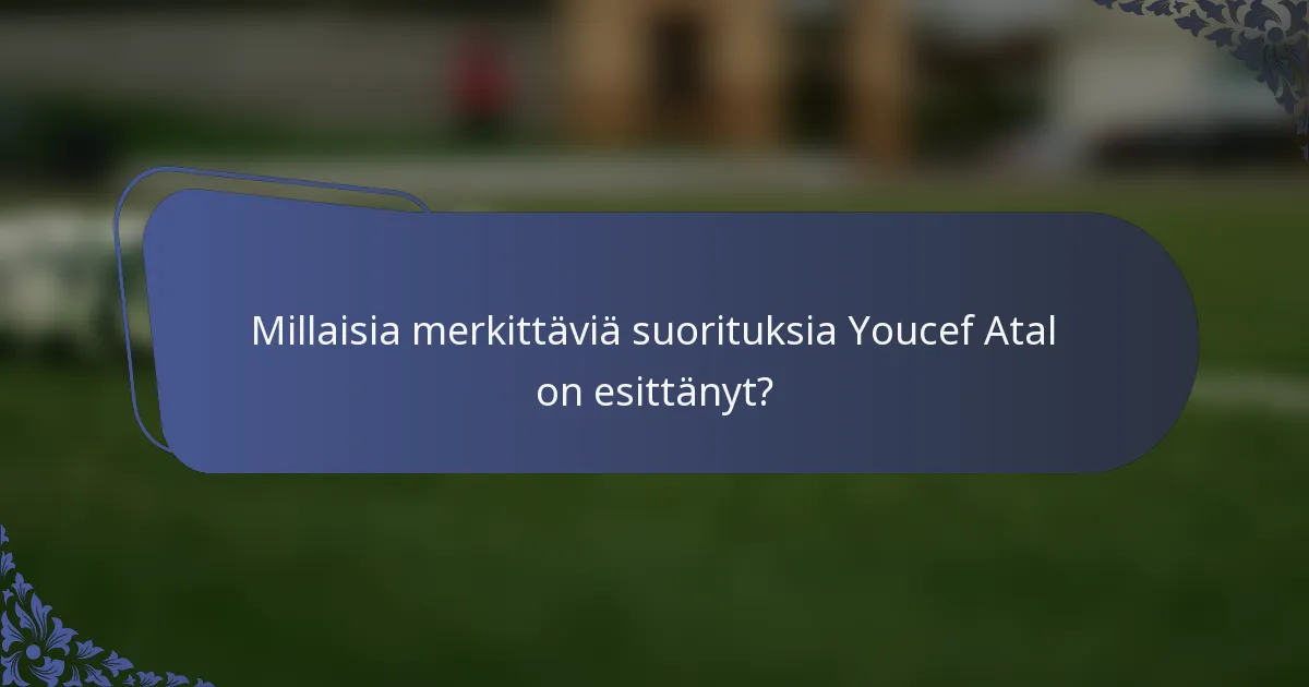 Millaisia merkittäviä suorituksia Youcef Atal on esittänyt?