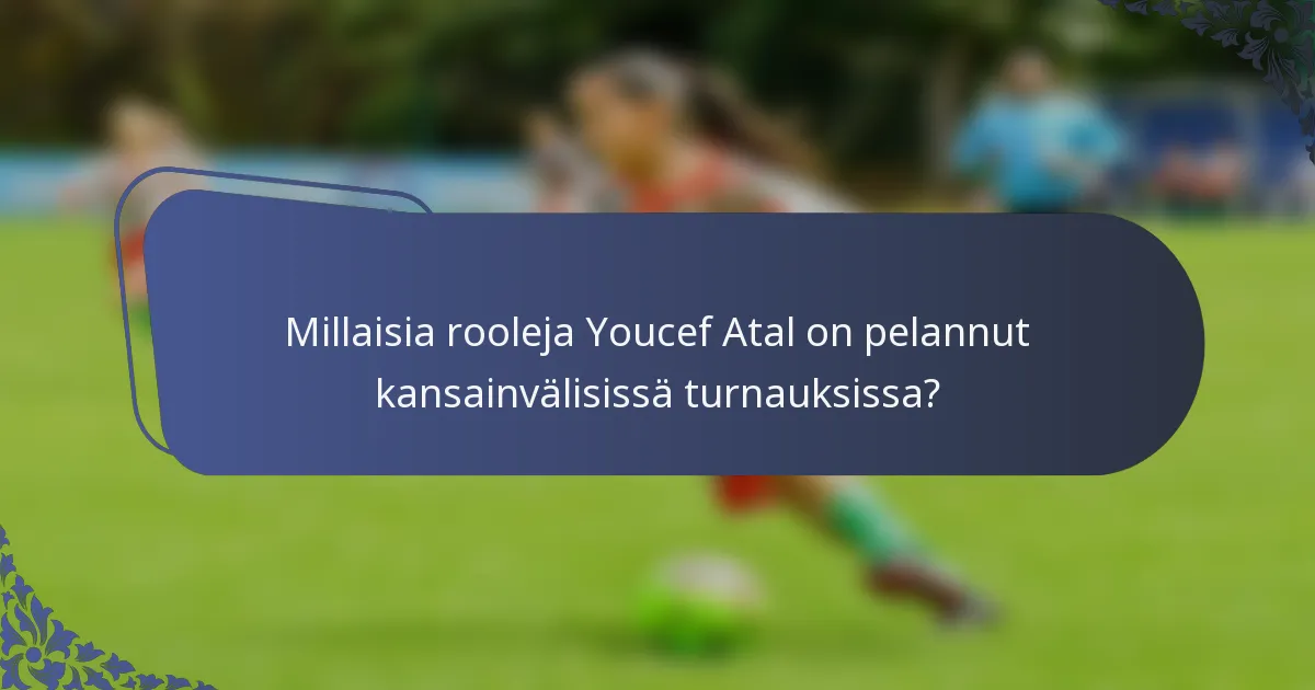Millaisia rooleja Youcef Atal on pelannut kansainvälisissä turnauksissa?