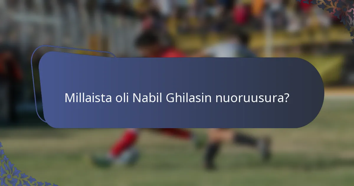 Millaista oli Nabil Ghilasin nuoruusura?
