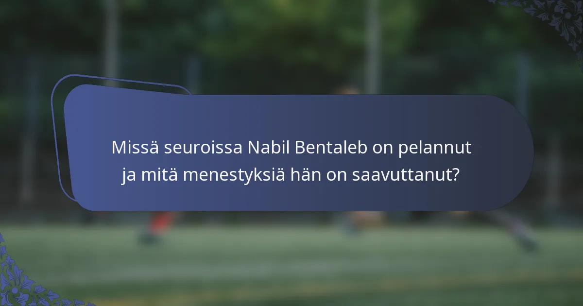 Missä seuroissa Nabil Bentaleb on pelannut ja mitä menestyksiä hän on saavuttanut?