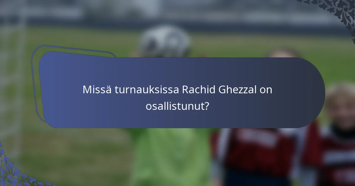 Missä turnauksissa Rachid Ghezzal on osallistunut?