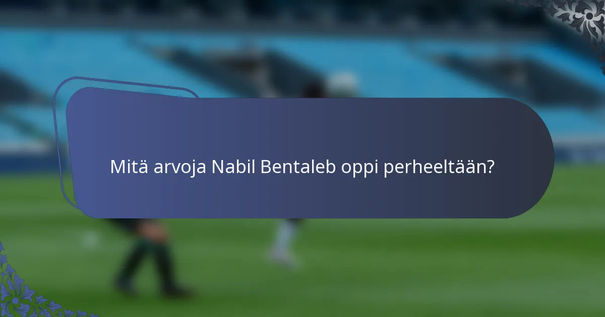 Mitä arvoja Nabil Bentaleb oppi perheeltään?