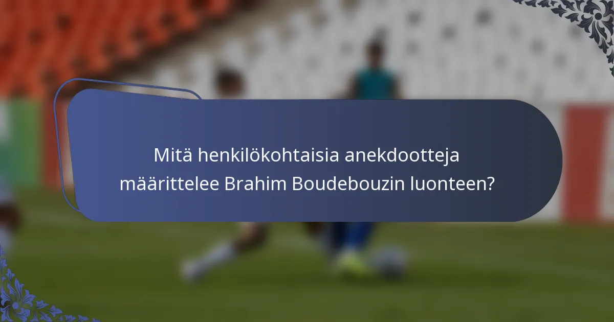 Mitä henkilökohtaisia anekdootteja määrittelee Brahim Boudebouzin luonteen?