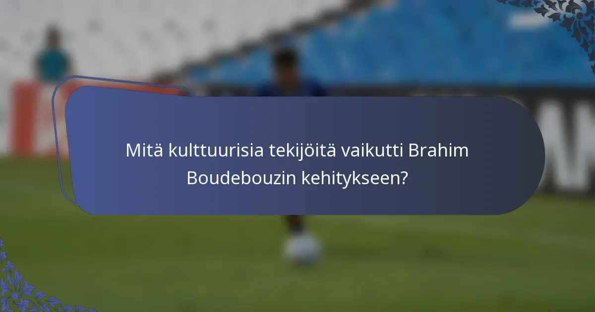 Mitä kulttuurisia tekijöitä vaikutti Brahim Boudebouzin kehitykseen?