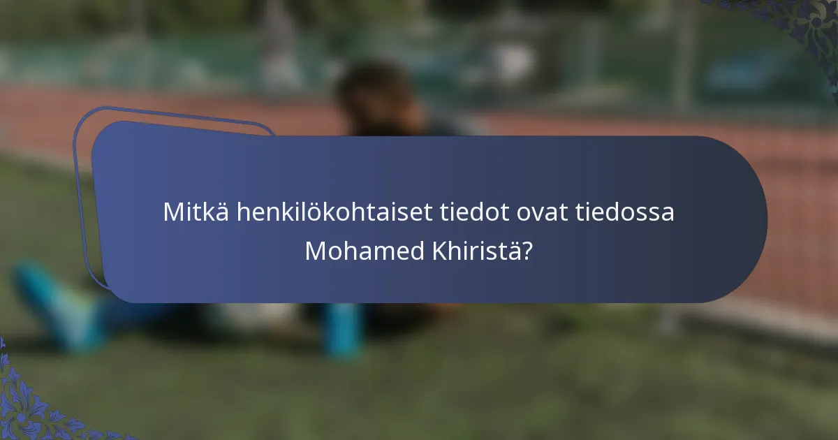 Mitkä henkilökohtaiset tiedot ovat tiedossa Mohamed Khiristä?