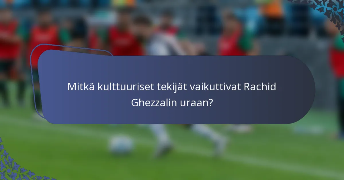 Mitkä kulttuuriset tekijät vaikuttivat Rachid Ghezzalin uraan?