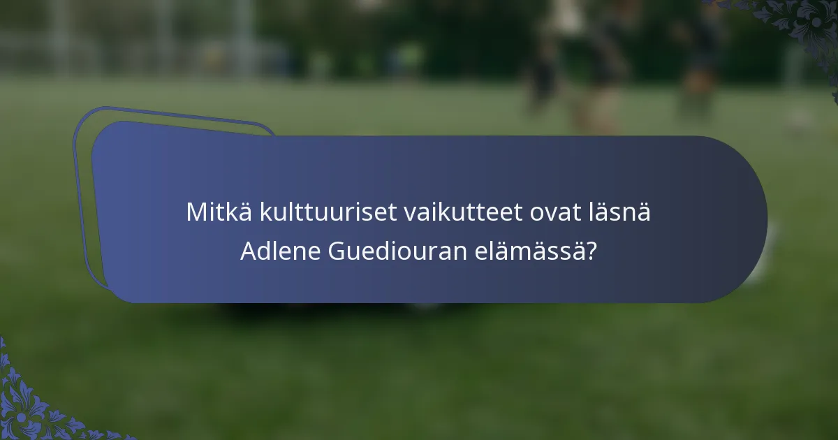 Mitkä kulttuuriset vaikutteet ovat läsnä Adlene Guediouran elämässä?