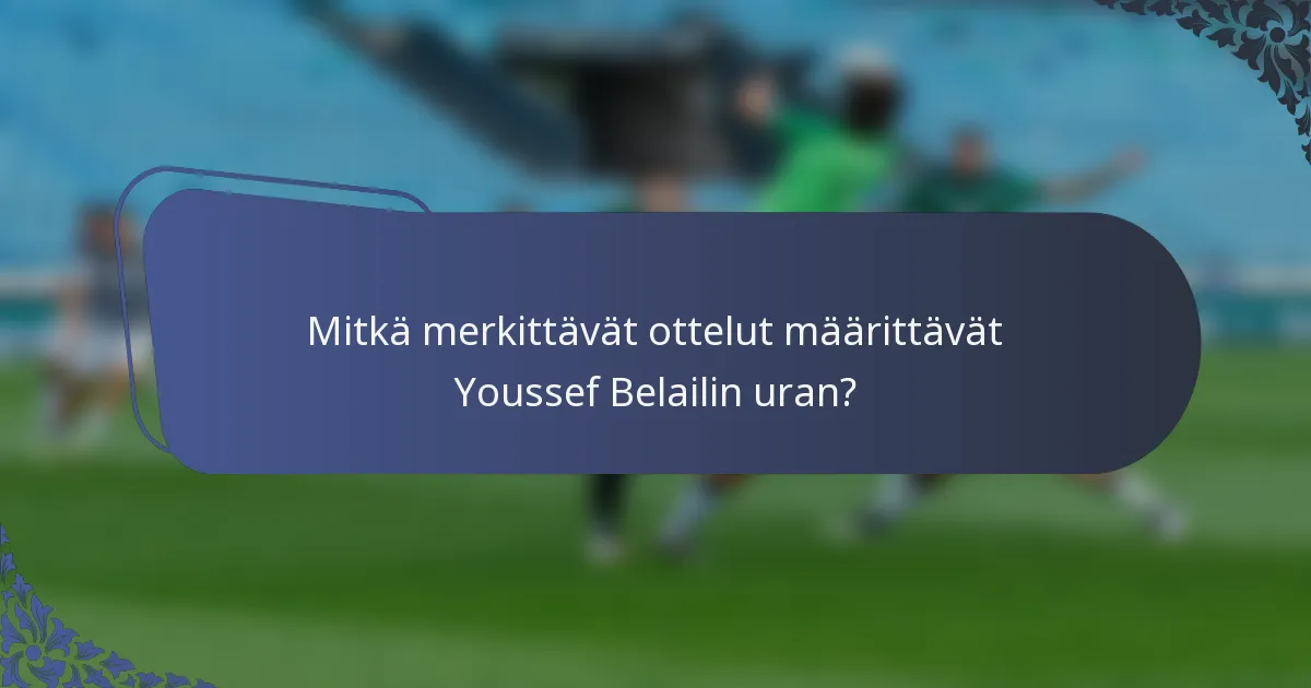 Mitkä merkittävät ottelut määrittävät Youssef Belailin uran?