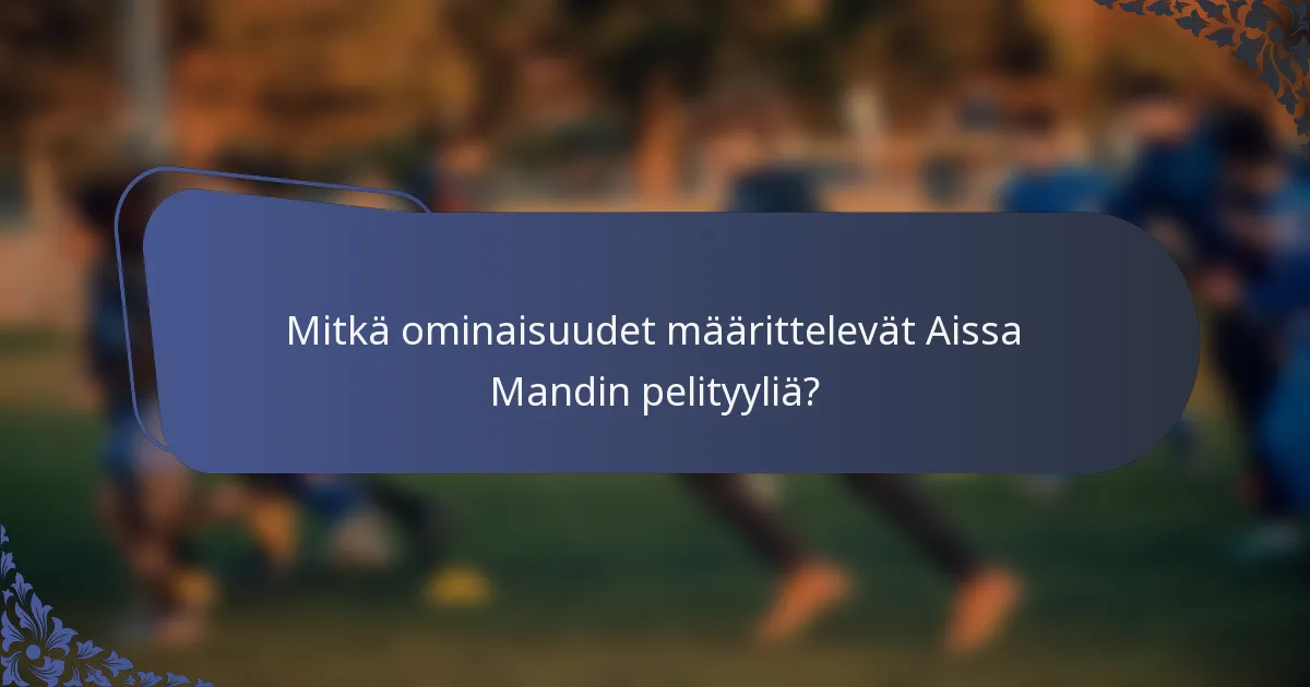Mitkä ominaisuudet määrittelevät Aissa Mandin pelityyliä?