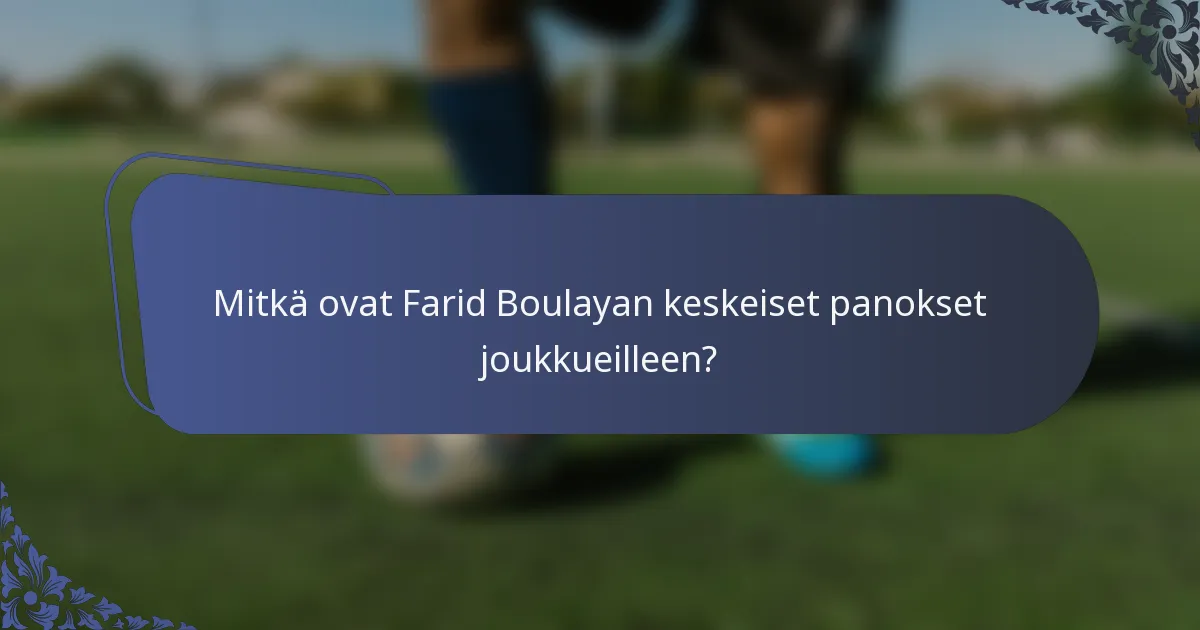 Mitkä ovat Farid Boulayan keskeiset panokset joukkueilleen?