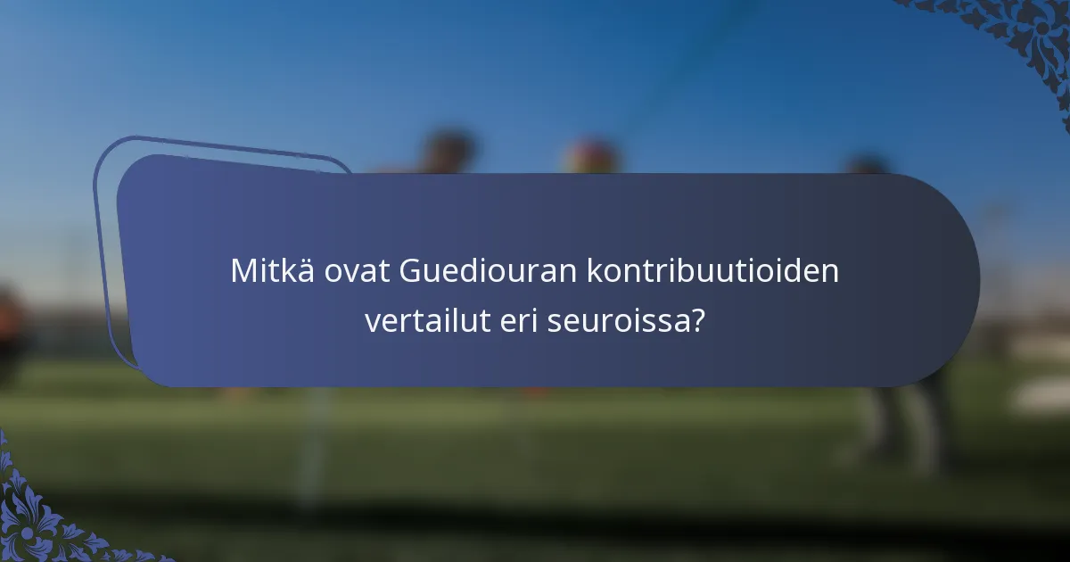 Mitkä ovat Guediouran kontribuutioiden vertailut eri seuroissa?