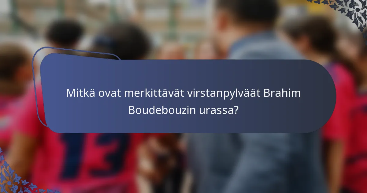 Mitkä ovat merkittävät virstanpylväät Brahim Boudebouzin urassa?