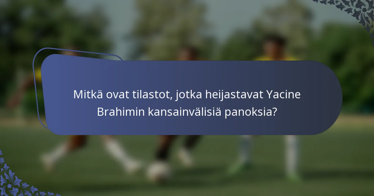 Mitkä ovat tilastot, jotka heijastavat Yacine Brahimin kansainvälisiä panoksia?