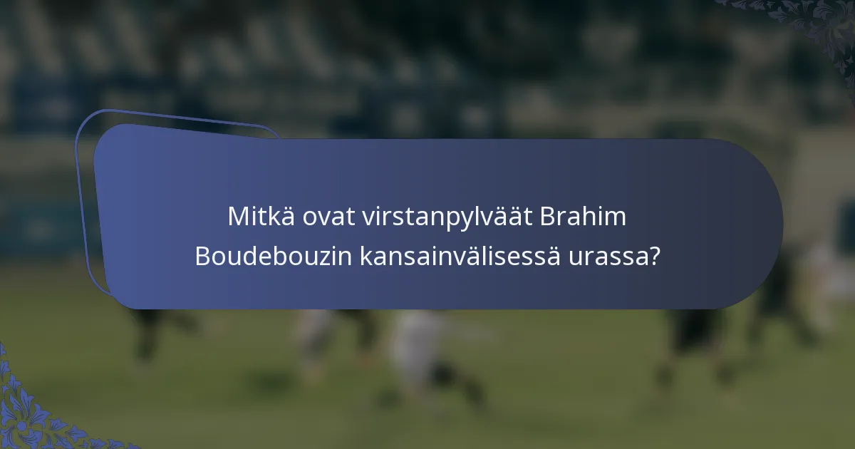 Mitkä ovat virstanpylväät Brahim Boudebouzin kansainvälisessä urassa?
