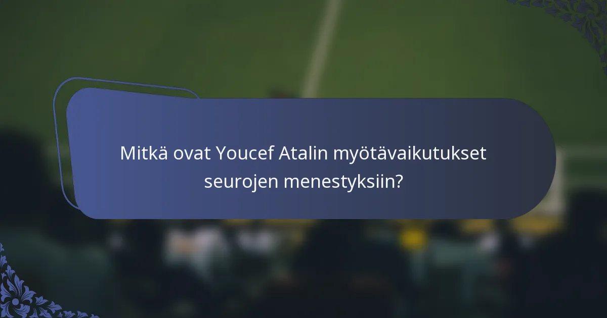 Mitkä ovat Youcef Atalin myötävaikutukset seurojen menestyksiin?