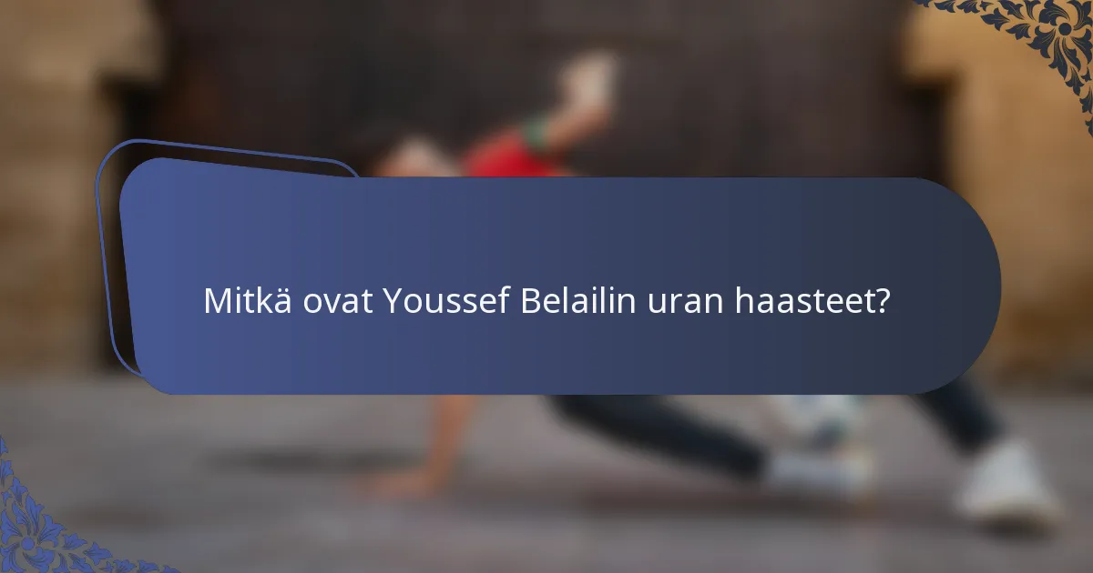 Mitkä ovat Youssef Belailin uran haasteet?