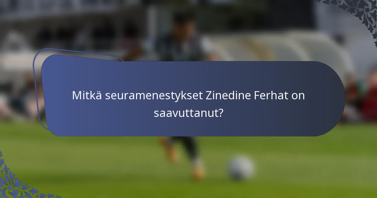 Mitkä seuramenestykset Zinedine Ferhat on saavuttanut?