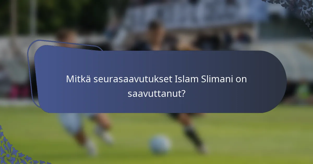 Mitkä seurasaavutukset Islam Slimani on saavuttanut?