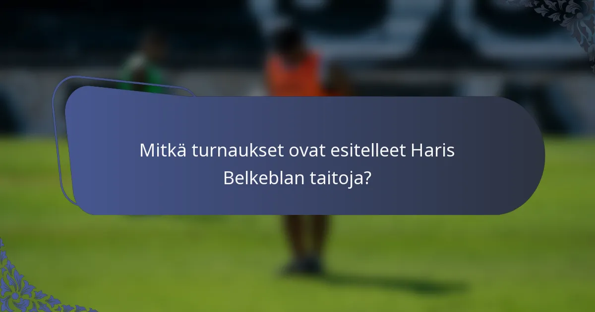 Mitkä turnaukset ovat esitelleet Haris Belkeblan taitoja?
