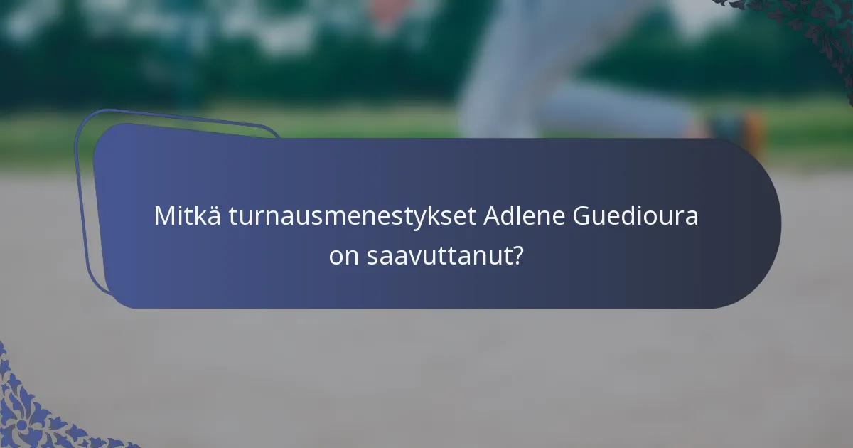 Mitkä turnausmenestykset Adlene Guedioura on saavuttanut?