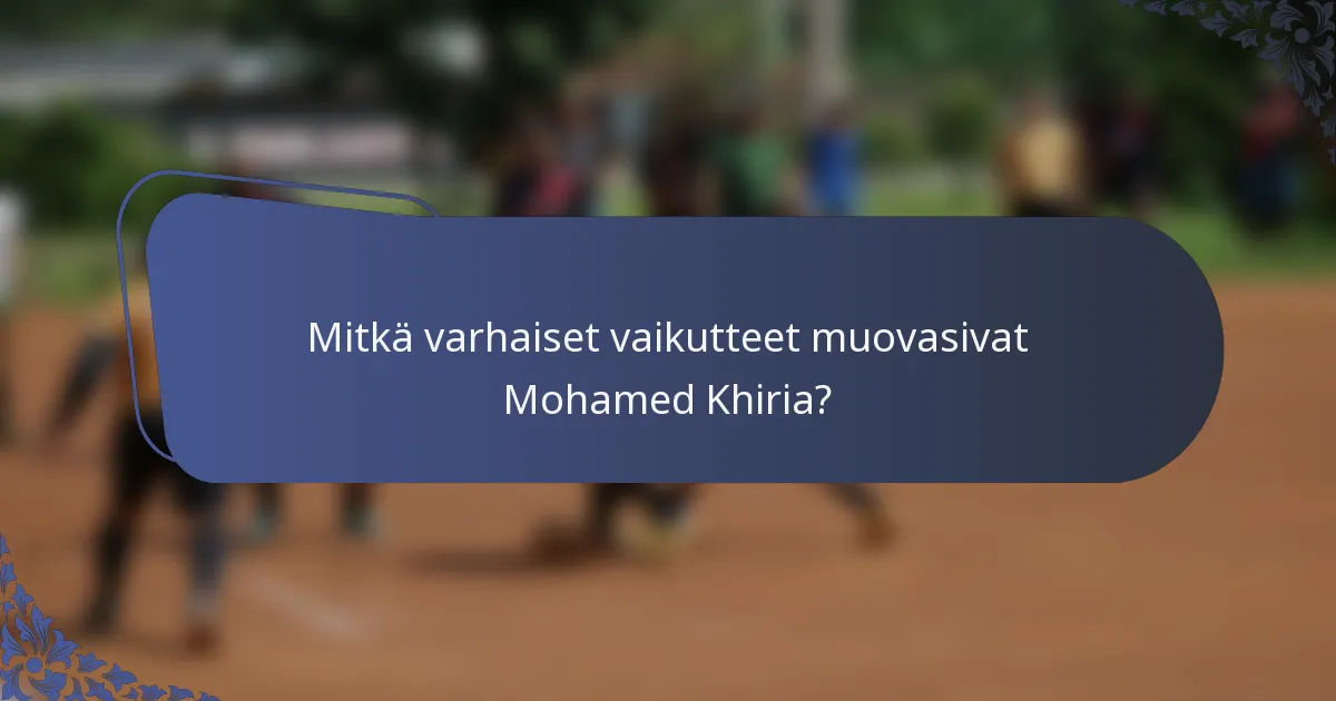 Mitkä varhaiset vaikutteet muovasivat Mohamed Khiria?
