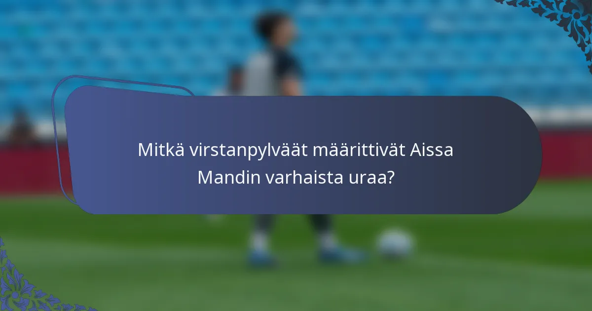 Mitkä virstanpylväät määrittivät Aissa Mandin varhaista uraa?
